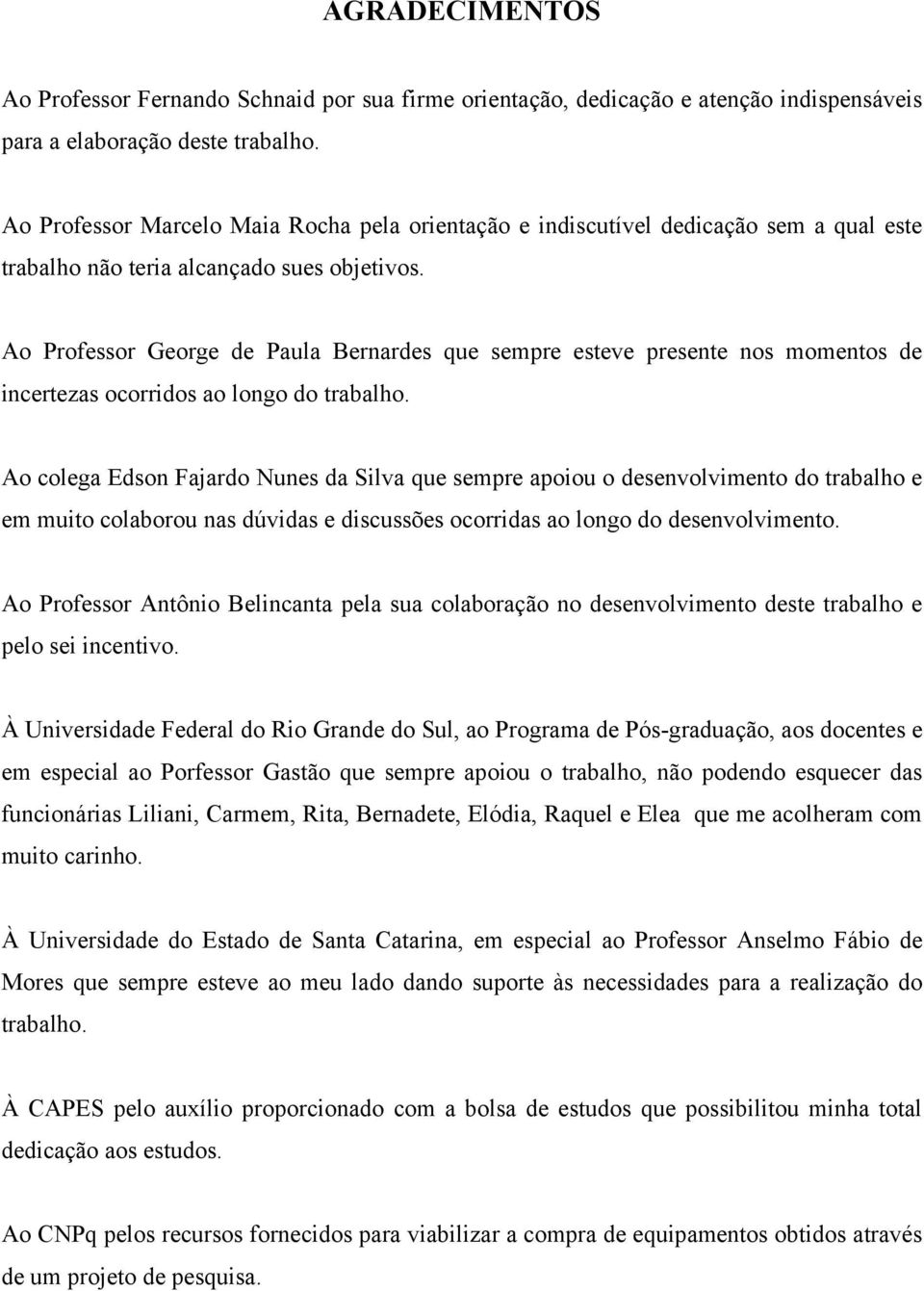 Ao Professor George de Paula Bernardes que sempre esteve presente nos momentos de incertezas ocorridos ao longo do trabalho.