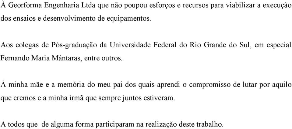Aos colegas de Pós-graduação da Universidade Federal do Rio Grande do Sul, em especial Fernando Maria Mántaras, entre