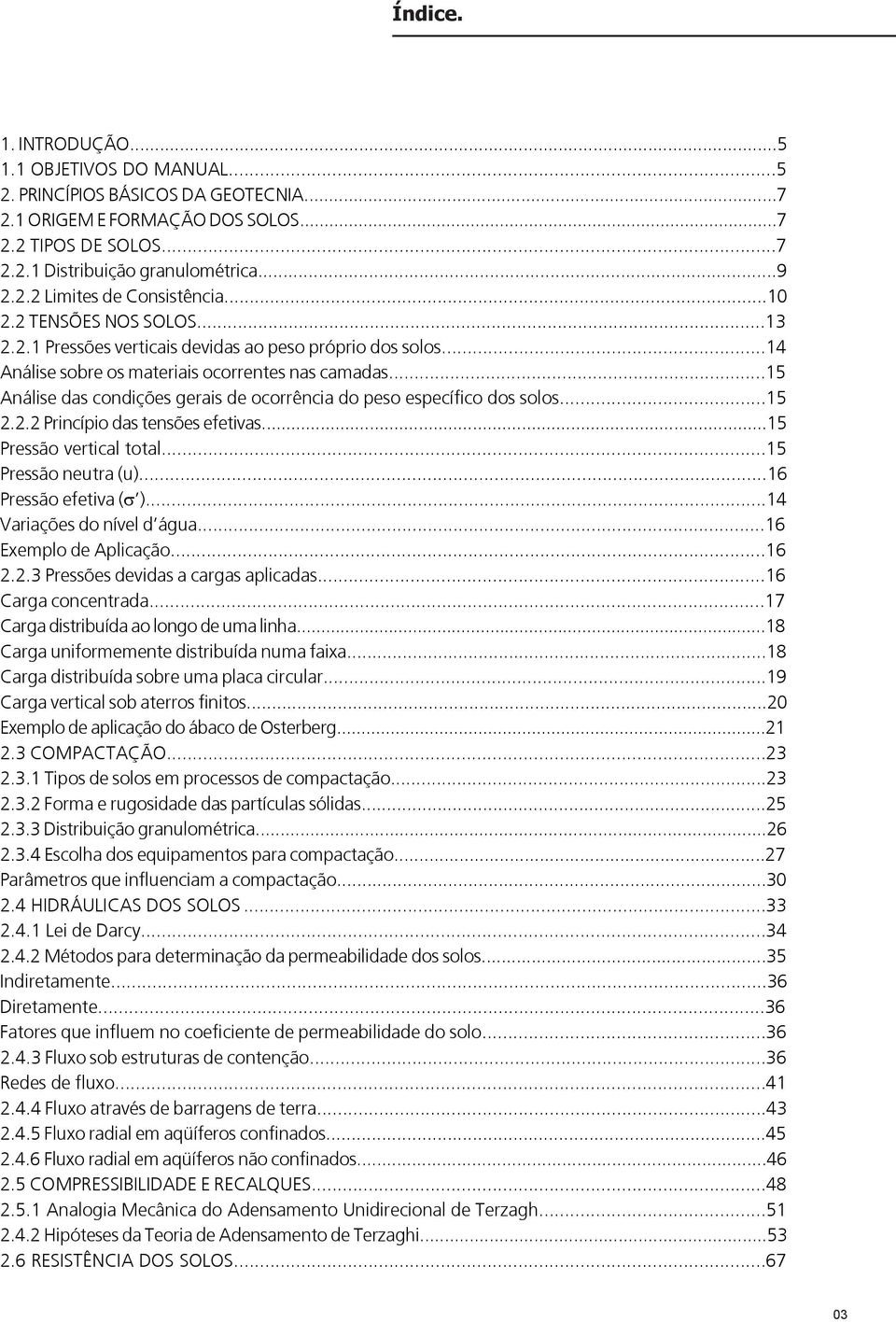 ..15 Análise das condições gerais de ocorrência do peso específico dos solos...15 2.2.2 Princípio das tensões efetivas...15 Pressão vertical total...15 Pressão neutra (u)...16 Pressão efetiva (s ).