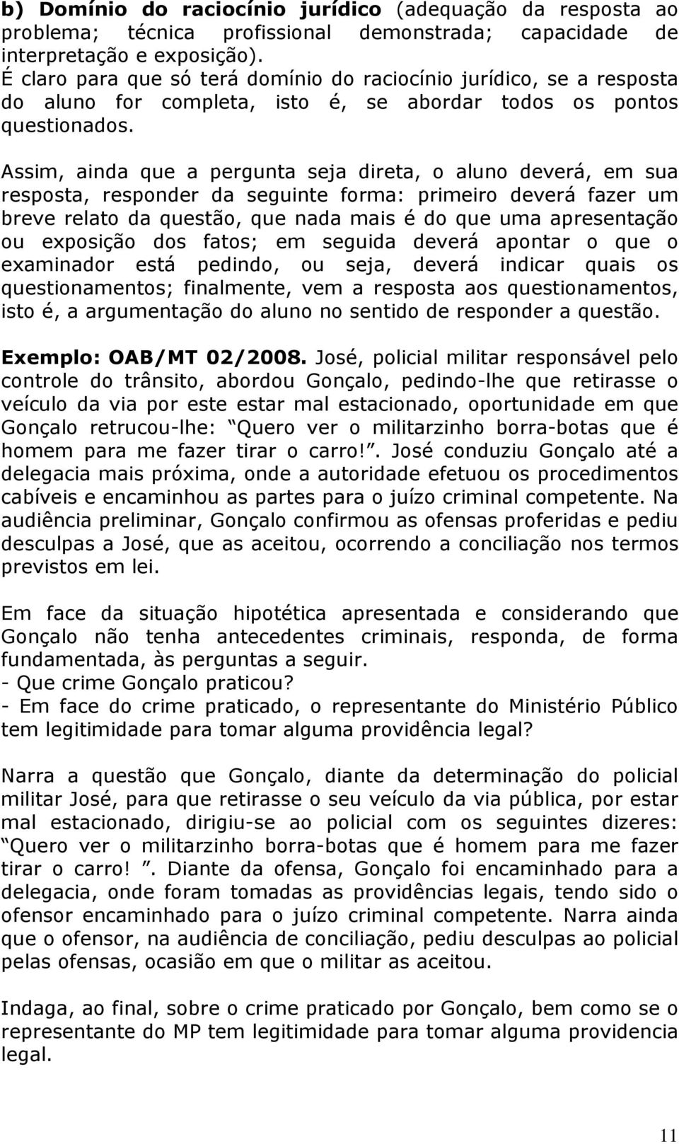 Assim, ainda que a pergunta seja direta, o aluno deverá, em sua resposta, responder da seguinte forma: primeiro deverá fazer um breve relato da questão, que nada mais é do que uma apresentação ou