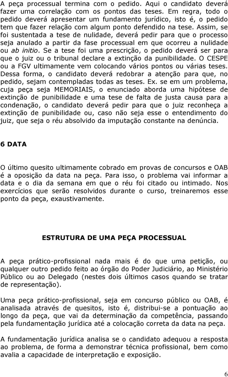 Assim, se foi sustentada a tese de nulidade, deverá pedir para que o processo seja anulado a partir da fase processual em que ocorreu a nulidade ou ab initio.