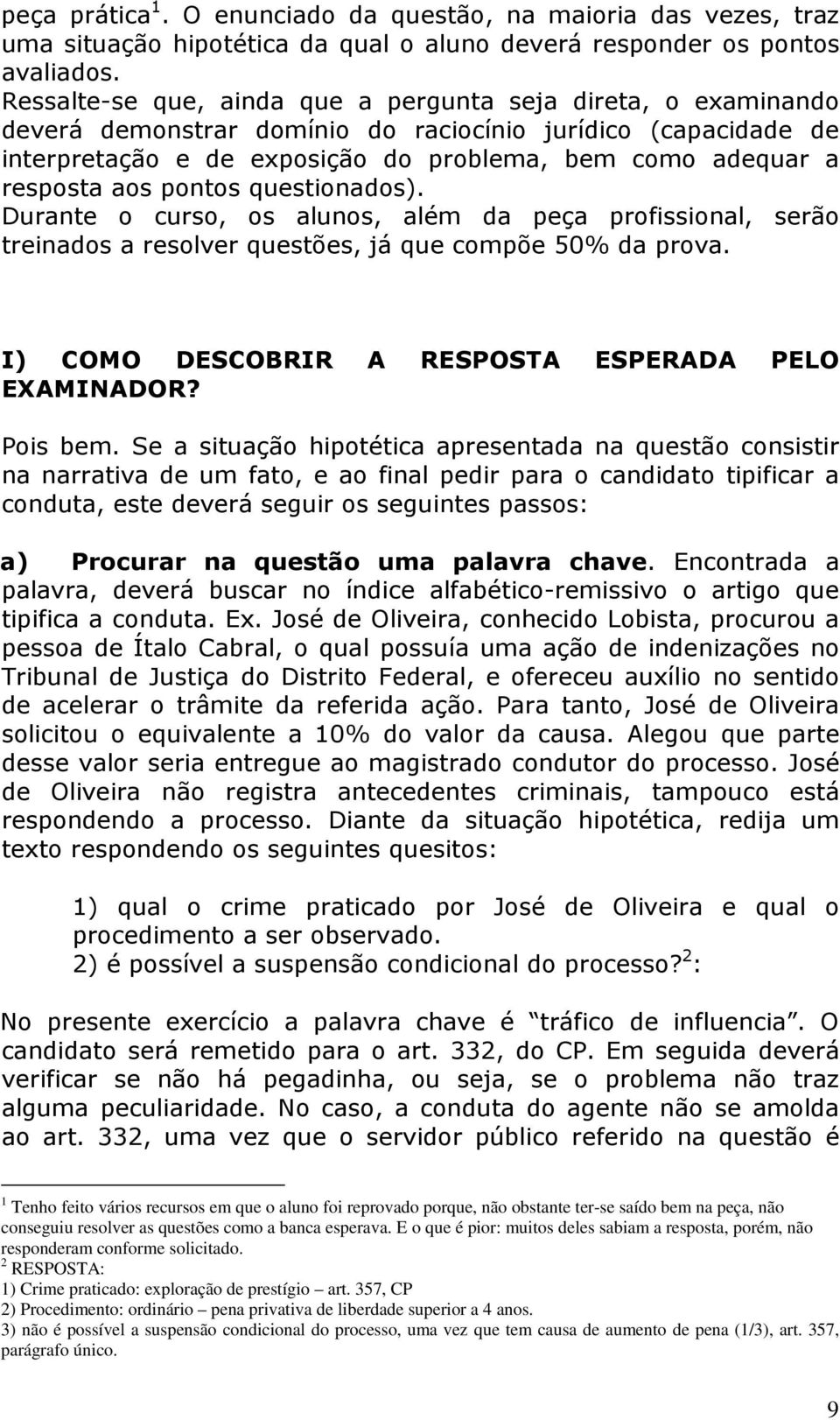 aos pontos questionados). Durante o curso, os alunos, além da peça profissional, serão treinados a resolver questões, já que compõe 50% da prova. I) COMO DESCOBRIR A RESPOSTA ESPERADA PELO EXAMINADOR?