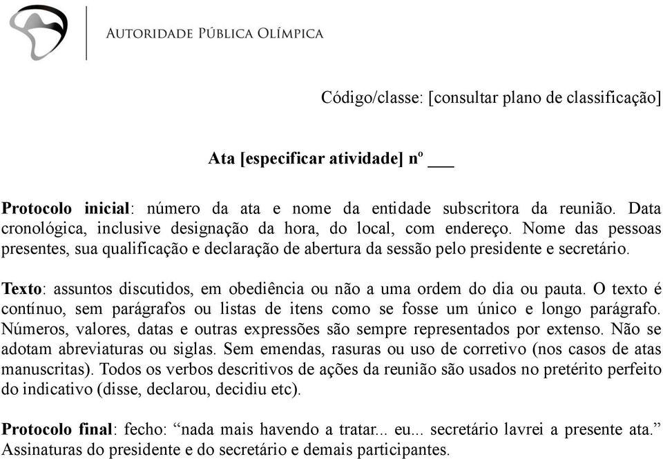 Texto: assuntos discutidos, em obediência ou não a uma ordem do dia ou pauta. O texto é contínuo, sem parágrafos ou listas de itens como se fosse um único e longo parágrafo.