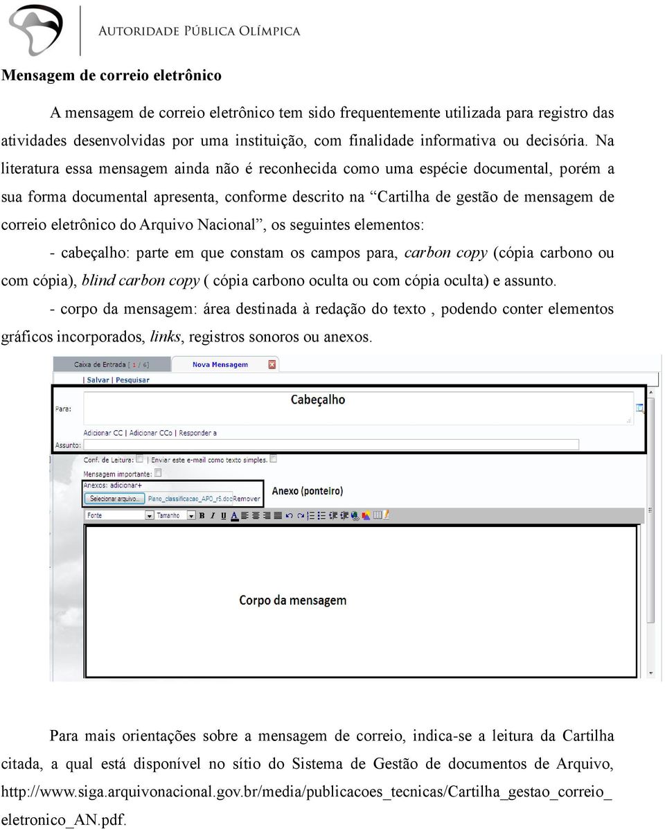 Na literatura essa mensagem ainda não é reconhecida como uma espécie documental, porém a sua forma documental apresenta, conforme descrito na Cartilha de gestão de mensagem de correio eletrônico do