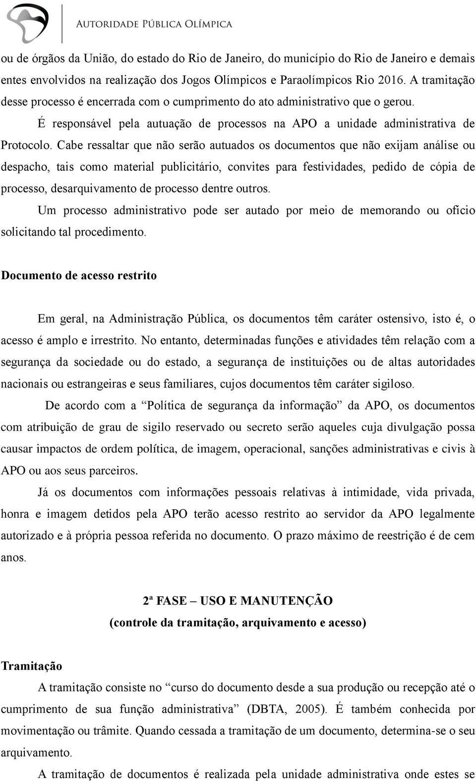 Cabe ressaltar que não serão autuados os documentos que não exijam análise ou despacho, tais como material publicitário, convites para festividades, pedido de cópia de processo, desarquivamento de