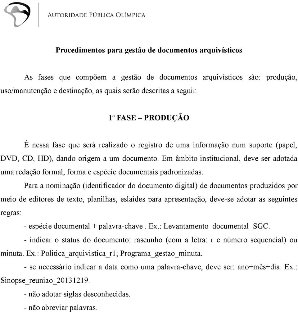 Em âmbito institucional, deve ser adotada uma redação formal, forma e espécie documentais padronizadas.