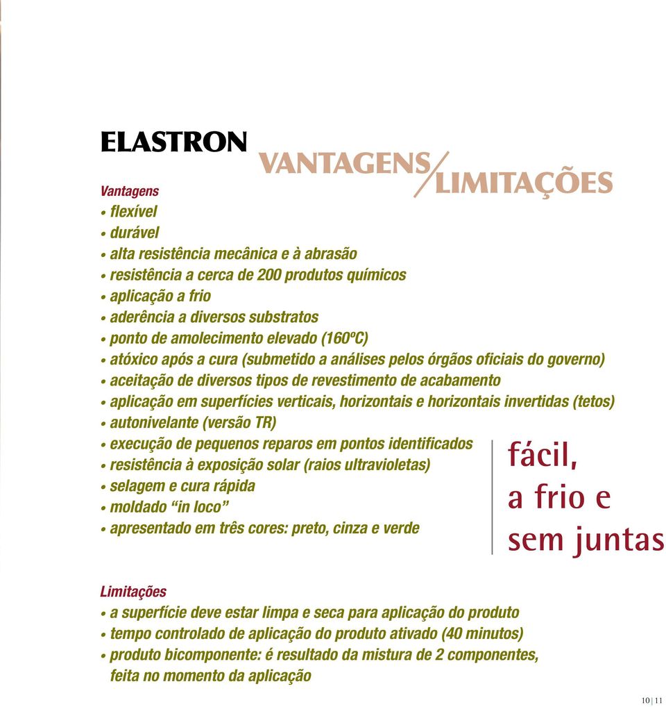 horizontais invertidas (tetos) autonivelante (versão TR) execução de pequenos reparos em pontos identificados resistência à exposição solar (raios ultravioletas) selagem e cura rápida moldado in loco