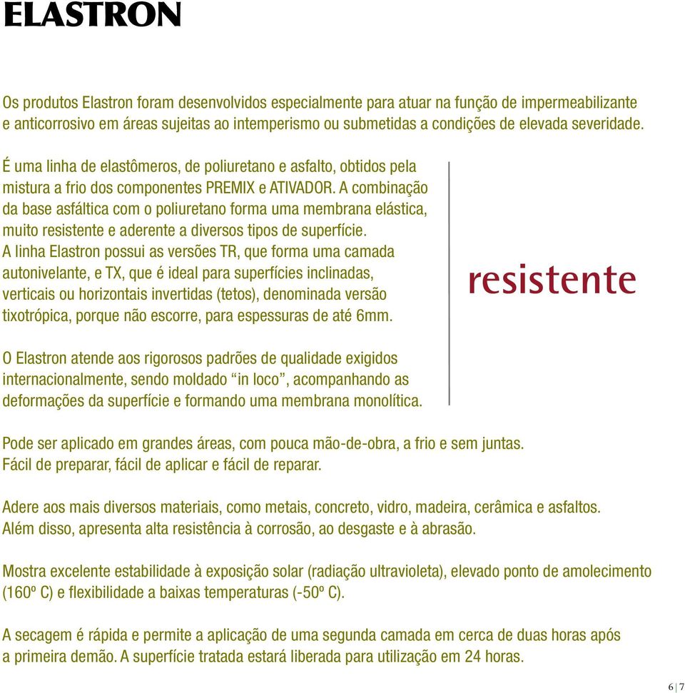 A combinação da base asfáltica com o poliuretano forma uma membrana elástica, muito resistente e aderente a diversos tipos de superfície.