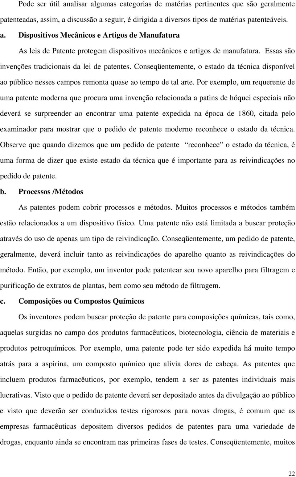 Por exemplo, um requerente de uma patente moderna que procura uma invenção relacionada a patins de hóquei especiais não deverá se surpreender ao encontrar uma patente expedida na época de 1860,