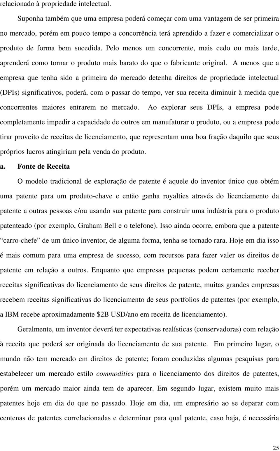 Pelo menos um concorrente, mais cedo ou mais tarde, aprenderá como tornar o produto mais barato do que o fabricante original.