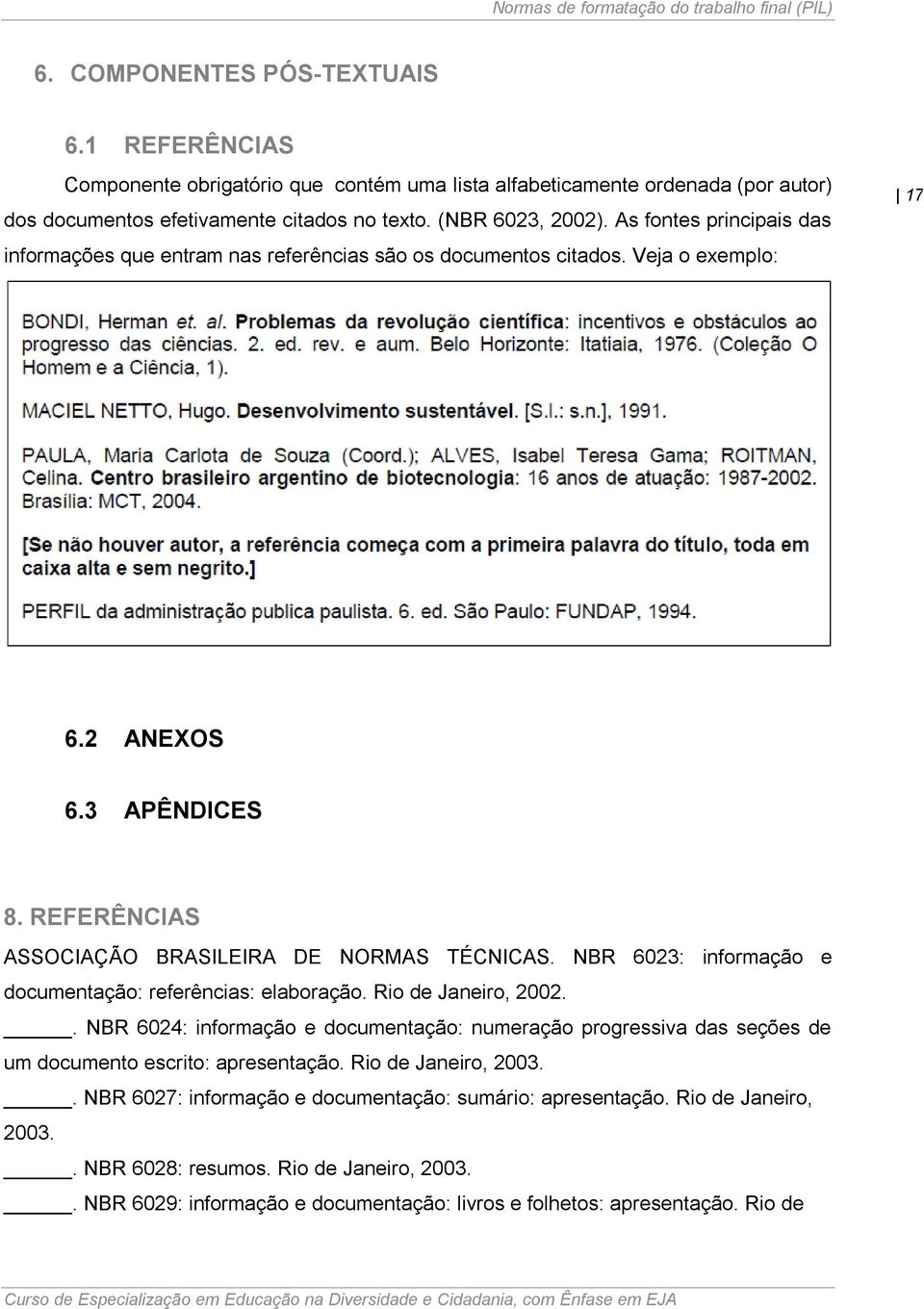 NBR 6023: informação e documentação: referências: elaboração. Rio de Janeiro, 2002.. NBR 6024: informação e documentação: numeração progressiva das seções de um documento escrito: apresentação.