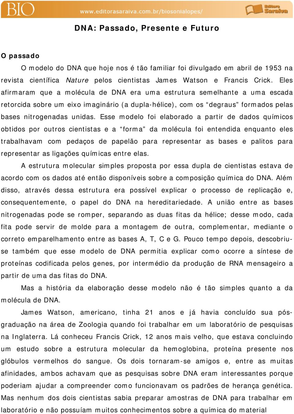 Esse modelo foi elaborado a partir de dados químicos obtidos por outros cientistas e a forma da molécula foi entendida enquanto eles trabalhavam com pedaços de papelão para representar as bases e