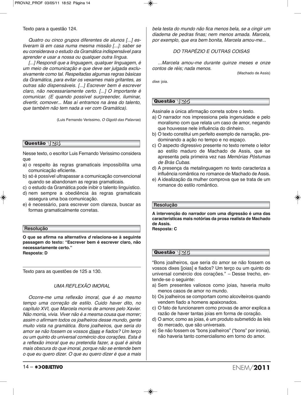 ..] Respondi que a linguagem, qualquer linguagem, é um meio de comunicação e que deve ser julgada exclu - sivamente como tal.