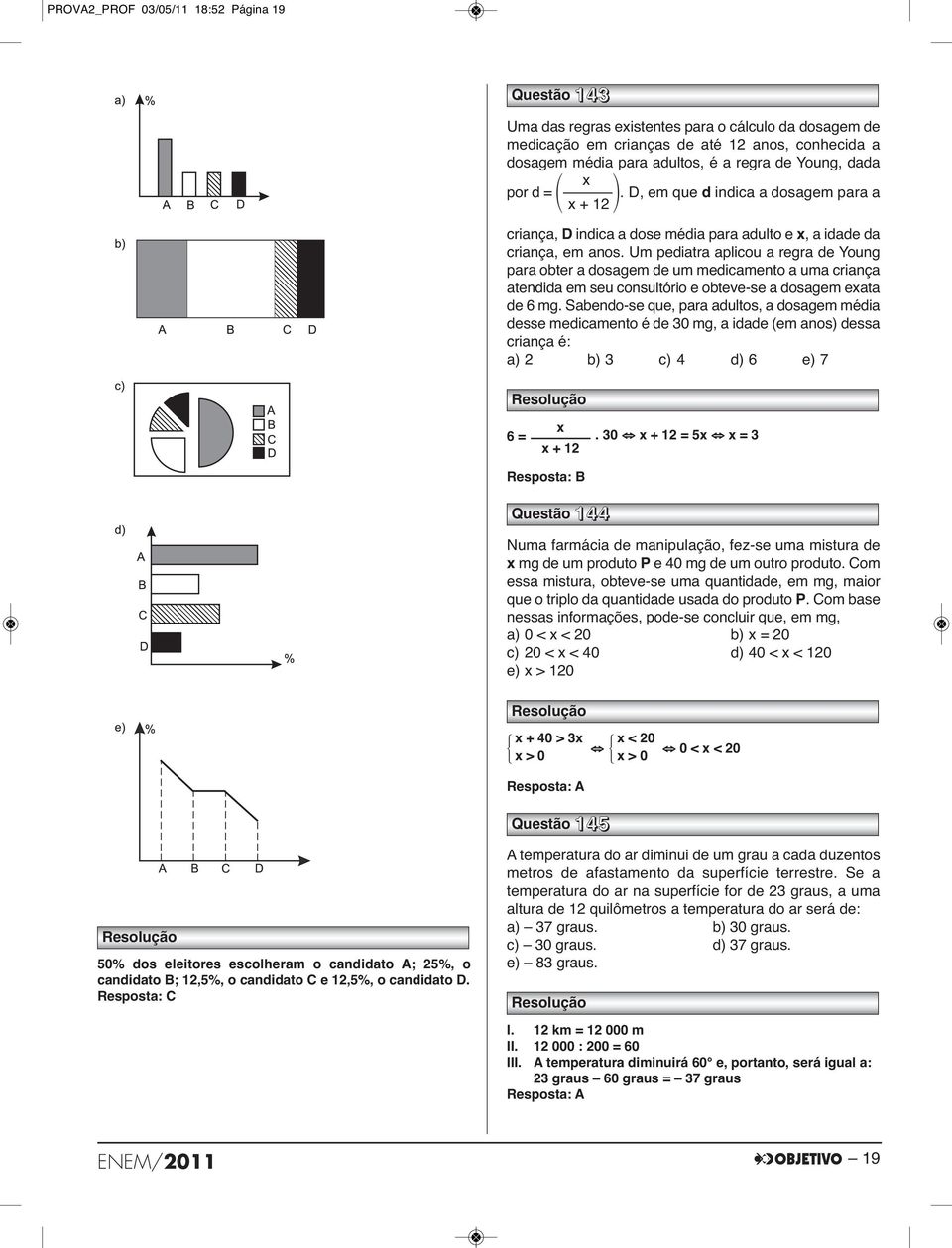 Um pediatra aplicou a regra de Young para obter a dosagem de um medicamento a uma criança atendida em seu consultório e obteve-se a dosagem exata de 6 mg.