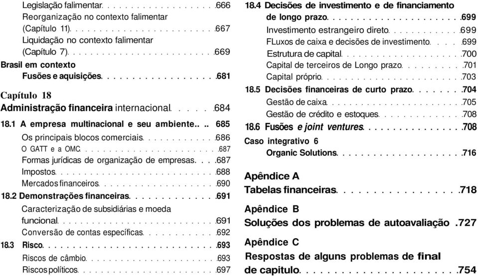 ...687 Impostos 688 Mercados financeiros 690 18.2 Demonstrações financeiras 691 Caracterização de subsidiárias e moeda funcional 691 Conversão de contas específicas 692 18.