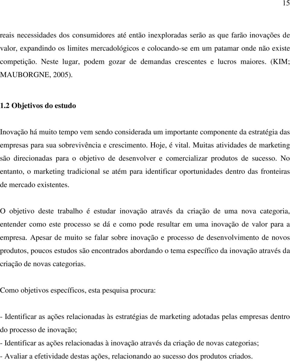 2 Objetivos do estudo Inovação há muito tempo vem sendo considerada um importante componente da estratégia das empresas para sua sobrevivência e crescimento. Hoje, é vital.