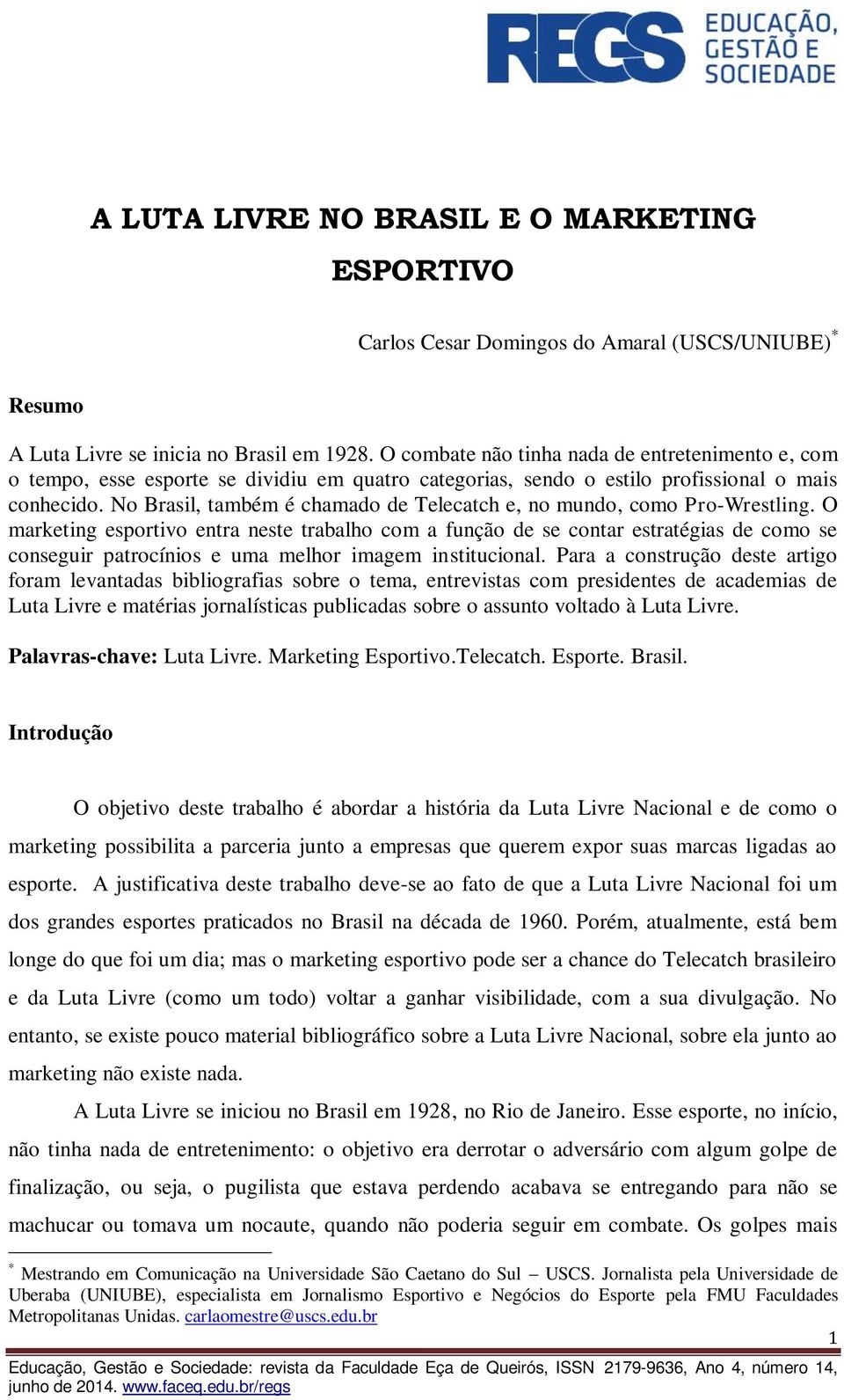 No Brasil, também é chamado de Telecatch e, no mundo, como Pro-Wrestling.