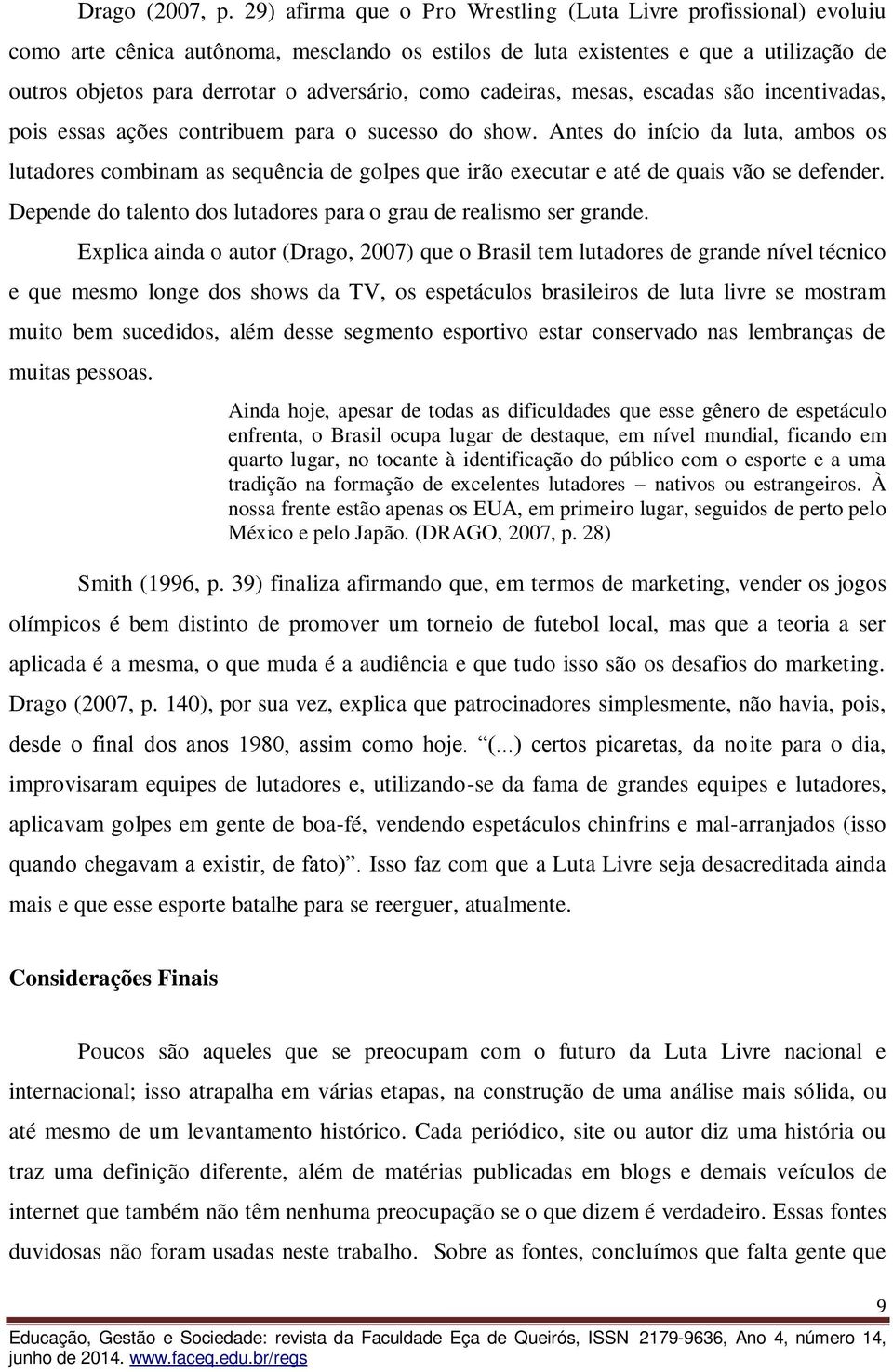 como cadeiras, mesas, escadas são incentivadas, pois essas ações contribuem para o sucesso do show.