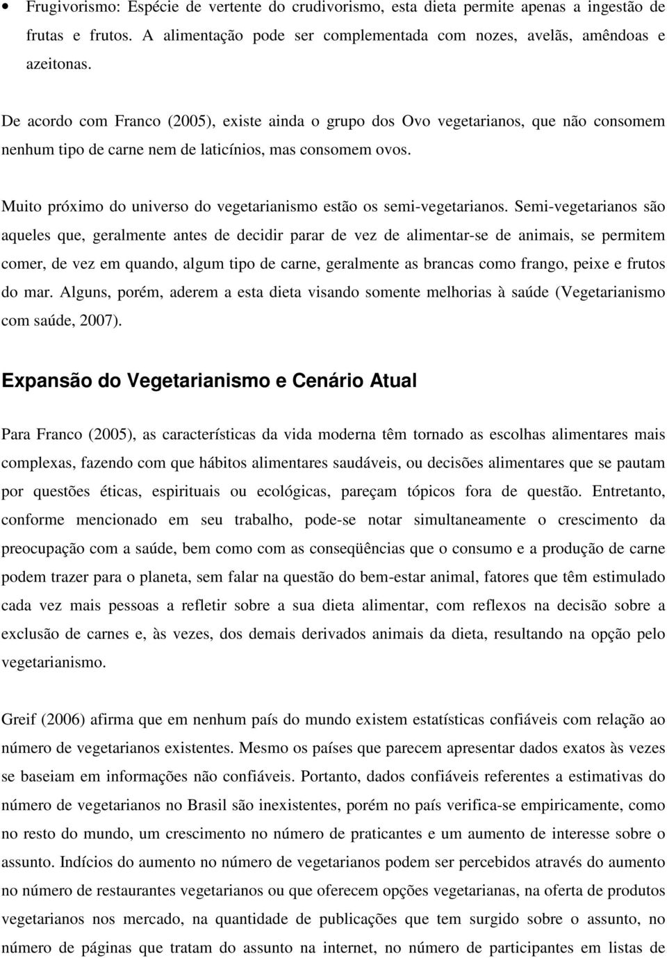 Muito próximo do universo do vegetarianismo estão os semi-vegetarianos.