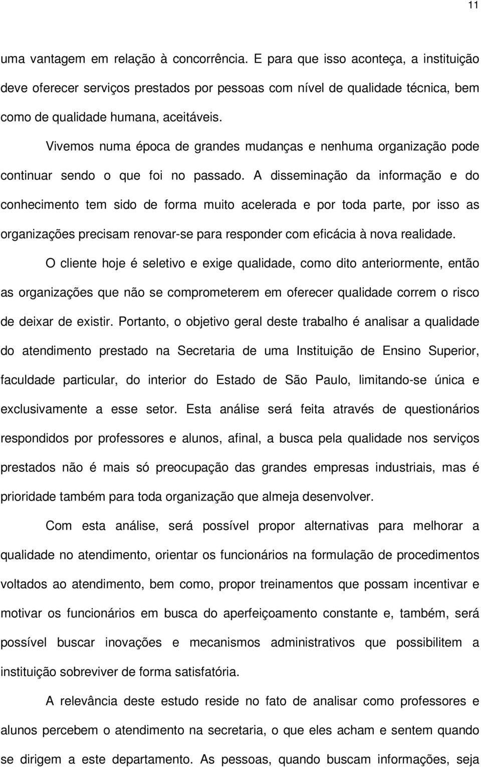 Vivemos numa época de grandes mudanças e nenhuma organização pode continuar sendo o que foi no passado.