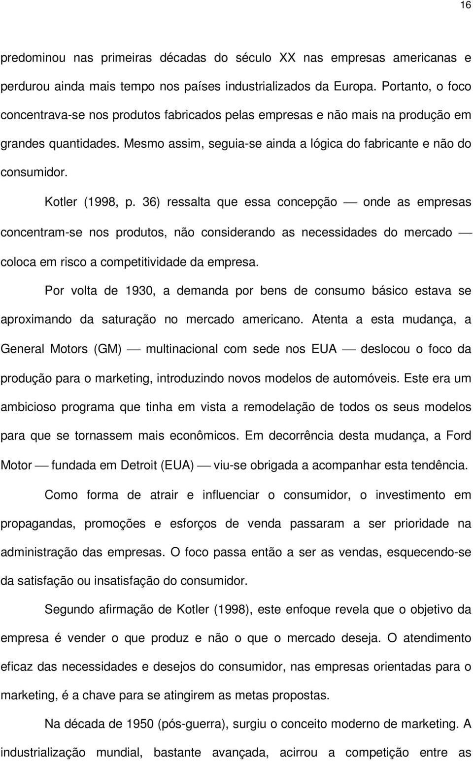 Kotler (1998, p. 36) ressalta que essa concepção onde as empresas concentram-se nos produtos, não considerando as necessidades do mercado coloca em risco a competitividade da empresa.