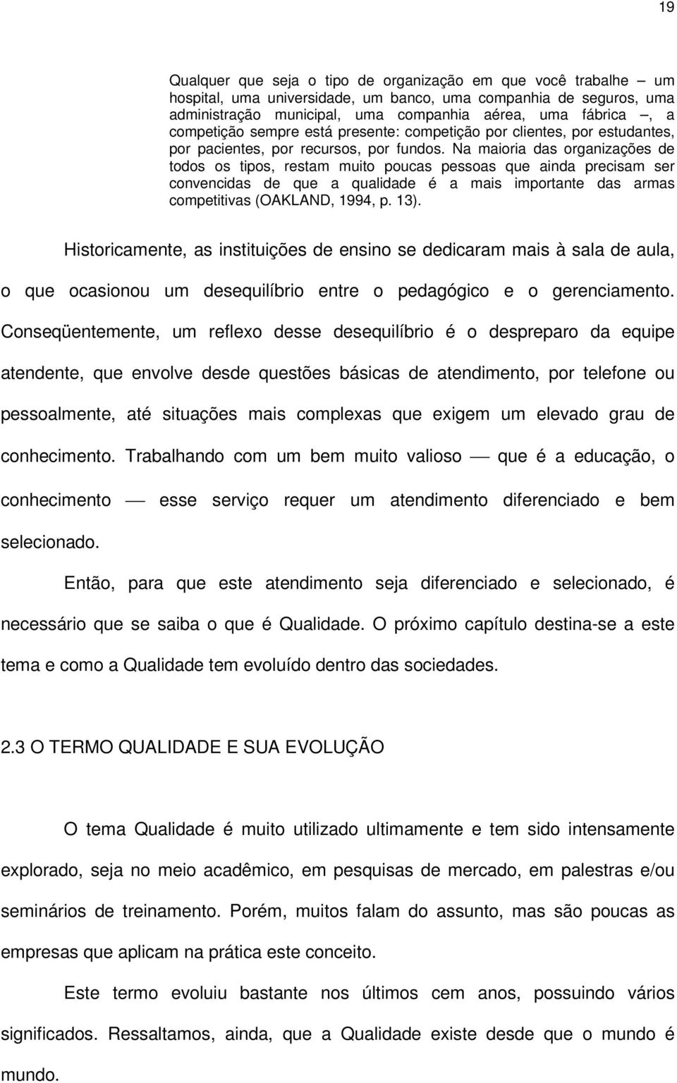 Na maioria das organizações de todos os tipos, restam muito poucas pessoas que ainda precisam ser convencidas de que a qualidade é a mais importante das armas competitivas (OAKLAND, 1994, p. 13).