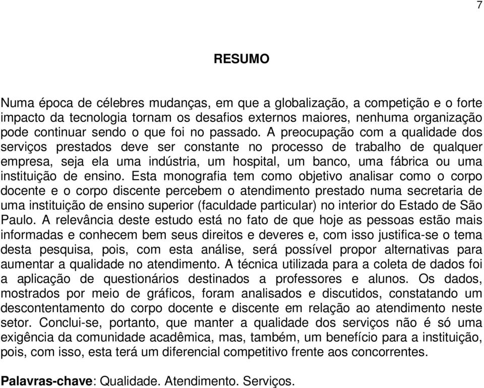 A preocupação com a qualidade dos serviços prestados deve ser constante no processo de trabalho de qualquer empresa, seja ela uma indústria, um hospital, um banco, uma fábrica ou uma instituição de