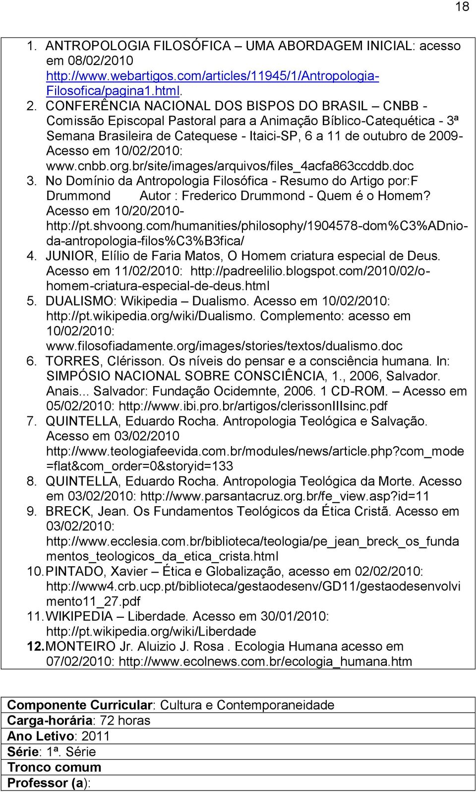 10/02/2010: www.cnbb.org.br/site/images/arquivos/files_4acfa863ccddb.doc 3. No Domínio da Antropologia Filosófica - Resumo do Artigo por:f Drummond Autor : Frederico Drummond - Quem é o Homem?