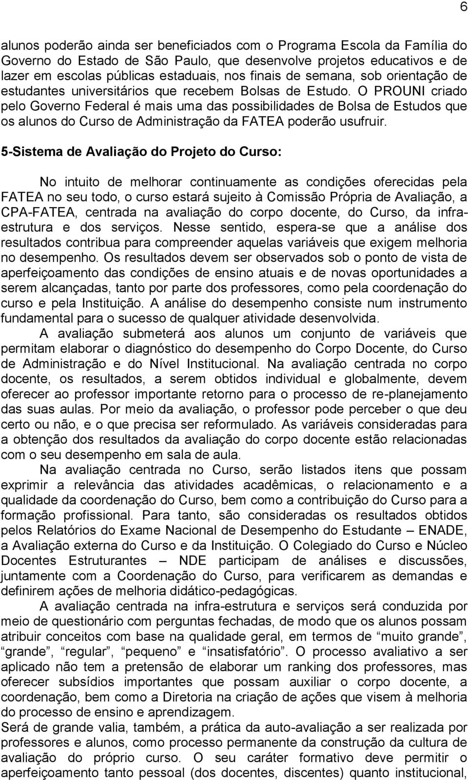 O PROUNI criado pelo Governo Federal é mais uma das possibilidades de Bolsa de Estudos que os alunos do Curso de Administração da FATEA poderão usufruir.