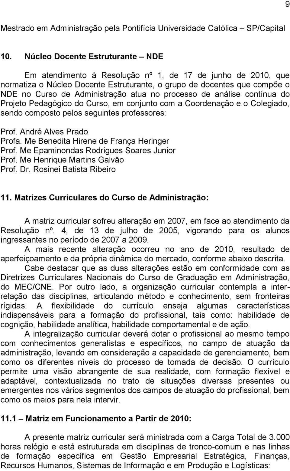 atua no processo de análise contínua do Projeto Pedagógico do Curso, em conjunto com a Coordenação e o Colegiado, sendo composto pelos seguintes professores: Prof. André Alves Prado Profa.