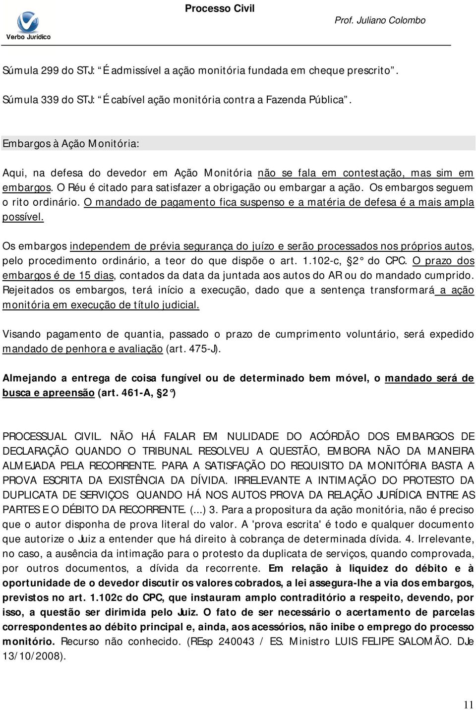 Os embargos seguem o rito ordinário. O mandado de pagamento fica suspenso e a matéria de defesa é a mais ampla possível.