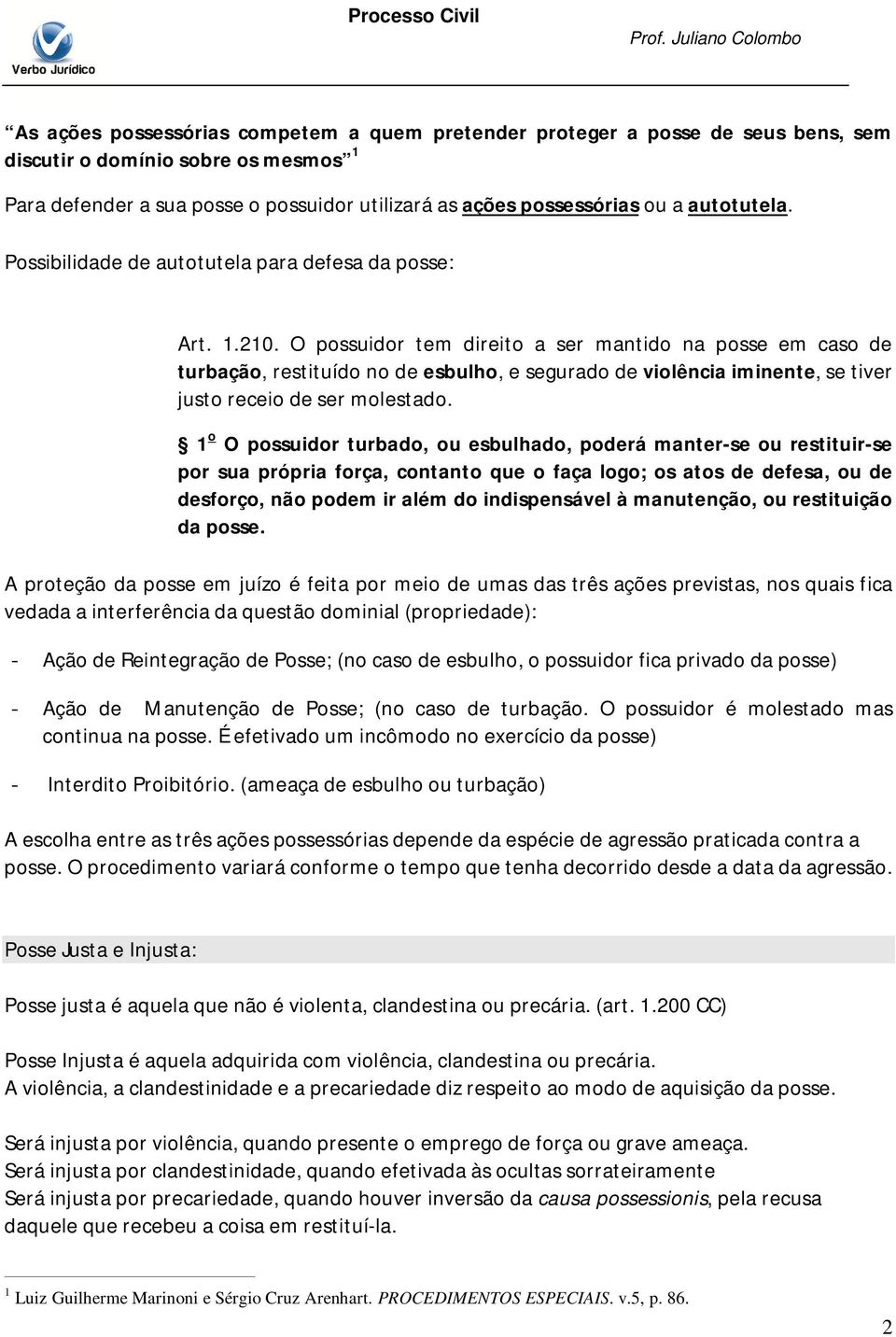 O possuidor tem direito a ser mantido na posse em caso de turbação, restituído no de esbulho, e segurado de violência iminente, se tiver justo receio de ser molestado.