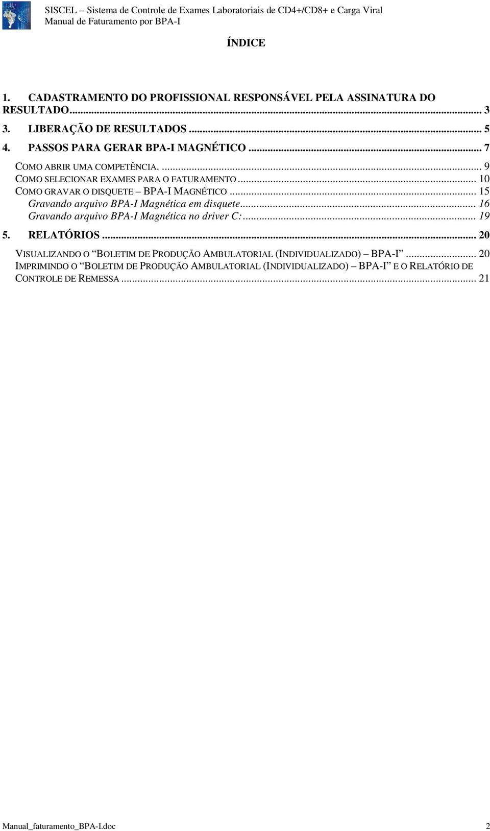 .. 15 Gravando arquivo BPA-I Magnética em disquete... 16 Gravando arquivo BPA-I Magnética no driver C:... 19 5. RELATÓRIOS.