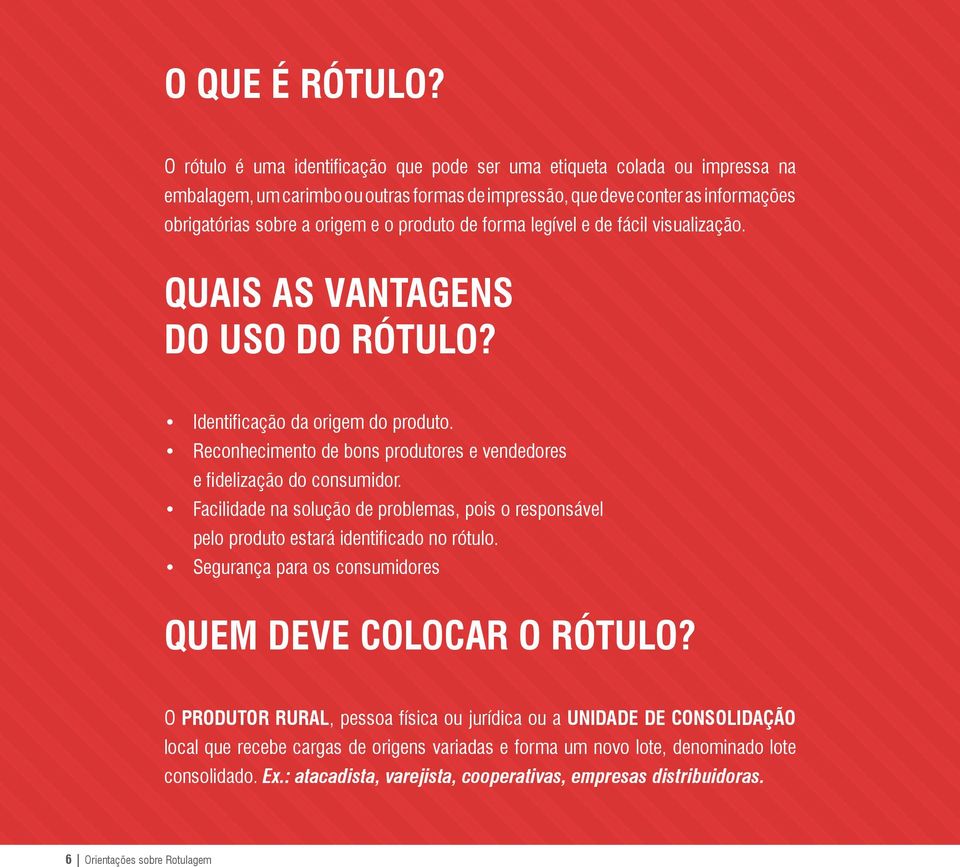 produto de forma legível e de fácil visualização. QUAIS AS VANTAGENS DO USO DO RÓTULO? Identificação da origem do produto. Reconhecimento de bons produtores e vendedores e fidelização do consumidor.