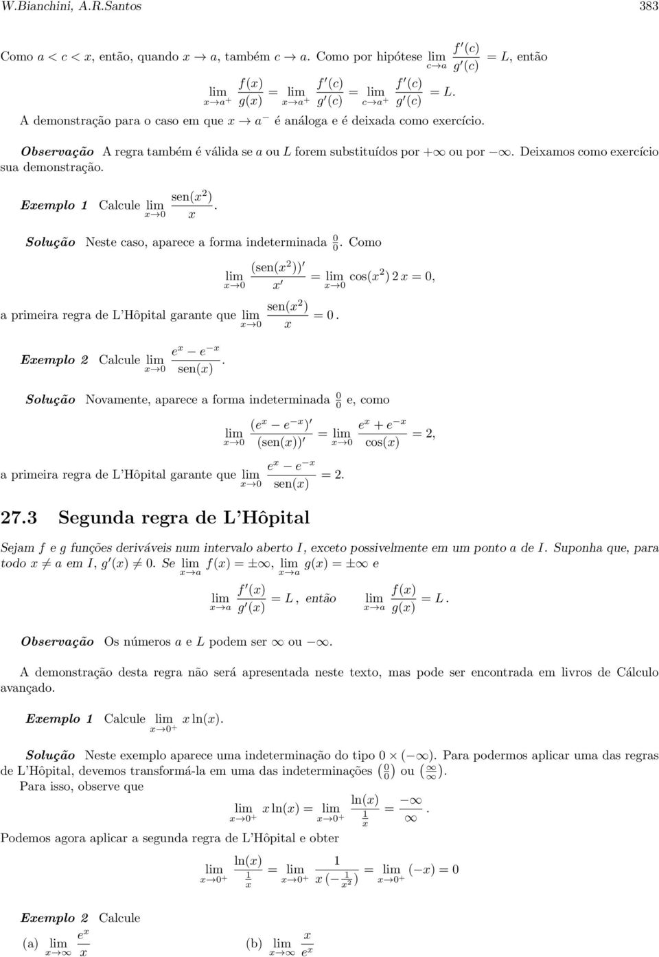 Eemplo sen( 2 ) Calcule. Solução Neste caso, aparece a forma indeterminada. Como (sen( 2 )) sen( 2 ) a primeira regra de L Hôpital garante que =. = cos( 2 ) 2 =, Eemplo 2 Calcule e e sen().