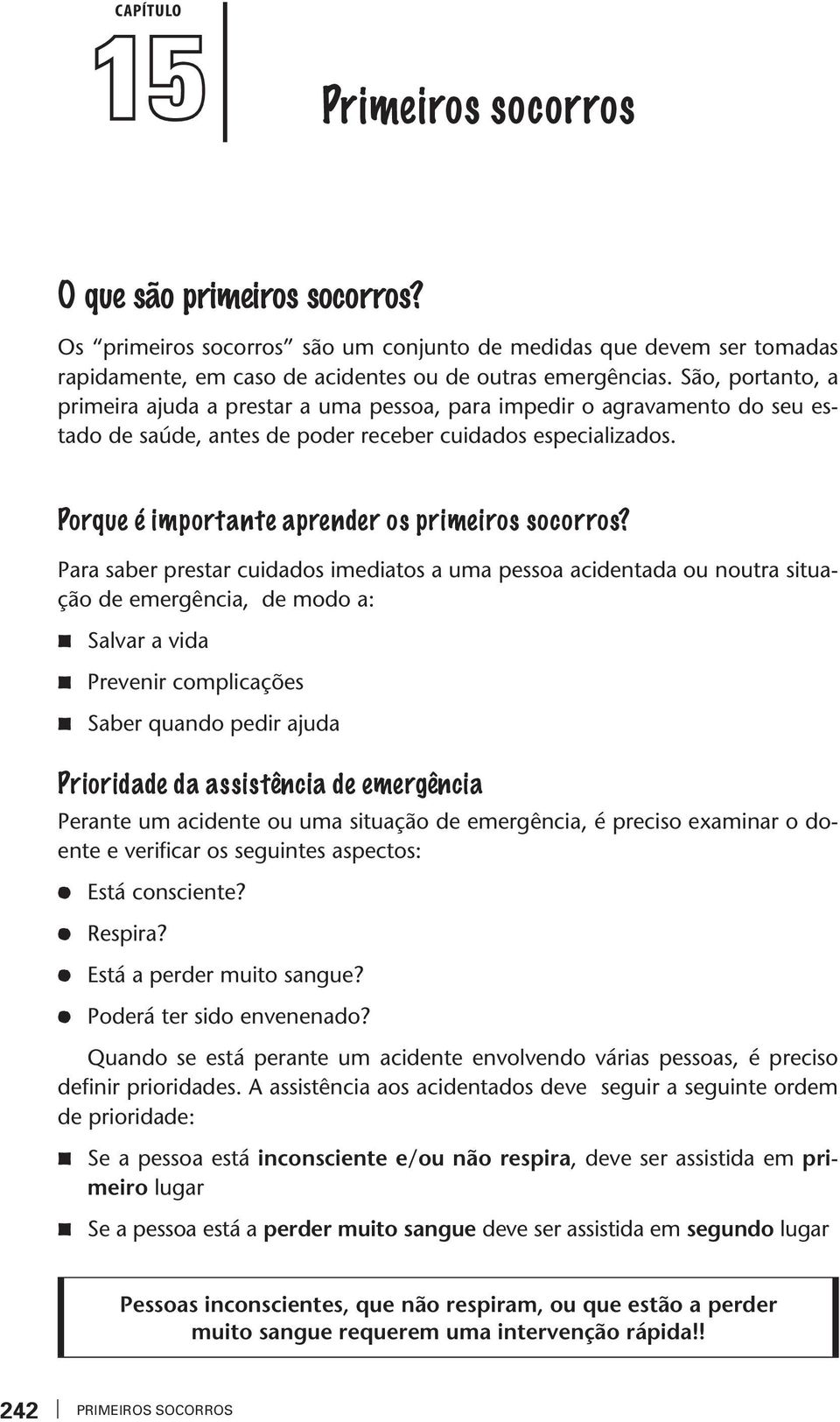 Para saber presar cuidados imediaos a uma pessoa acidenada ou noura siuação de emergência, de modo a: Salar a ida Preenir complicações Saber quando pedir ajuda Prioridade da assisência de emergência