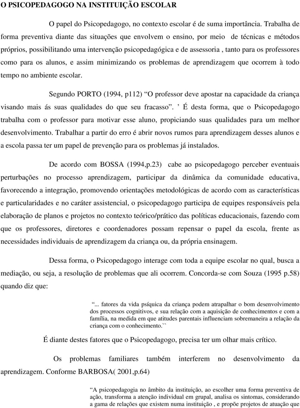 professores como para os alunos, e assim minimizando os problemas de aprendizagem que ocorrem à todo tempo no ambiente escolar.