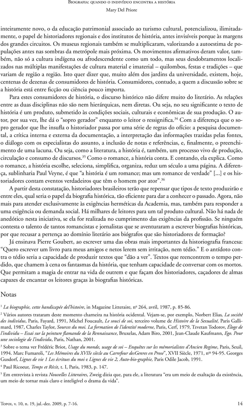 Os movimentos afirmativos deram valor, também, não só a cultura indígena ou afrodescendente como um todo, mas seus desdobramentos localizados nas múltiplas manifestações de cultura material e