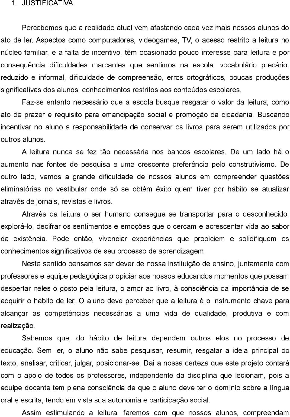 marcantes que sentimos na escola: vocabulário precário, reduzido e informal, dificuldade de compreensão, erros ortográficos, poucas produções significativas dos alunos, conhecimentos restritos aos