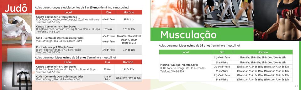 Presidente Dutra 4ª e 6ª feira 8h às 9h / 9h às 10h30 4ª e 6ª feira 18h30 às 19h30 19h30 às 21h Piscina Municipal Alberto Savoi R. Dr. Roberto Mange, s/n, Jd.