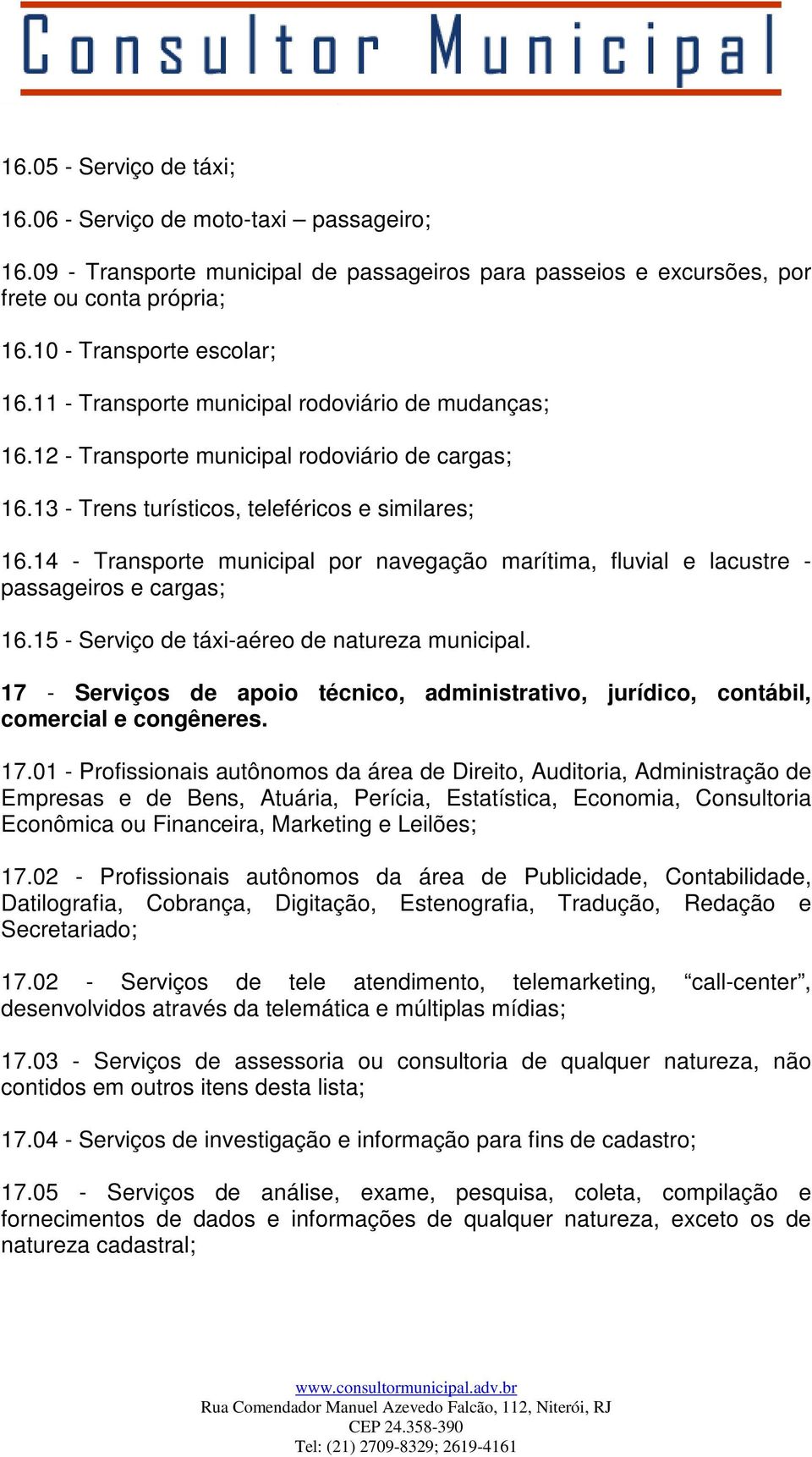 14 - Transporte municipal por navegação marítima, fluvial e lacustre - passageiros e cargas; 16.15 - Serviço de táxi-aéreo de natureza municipal.