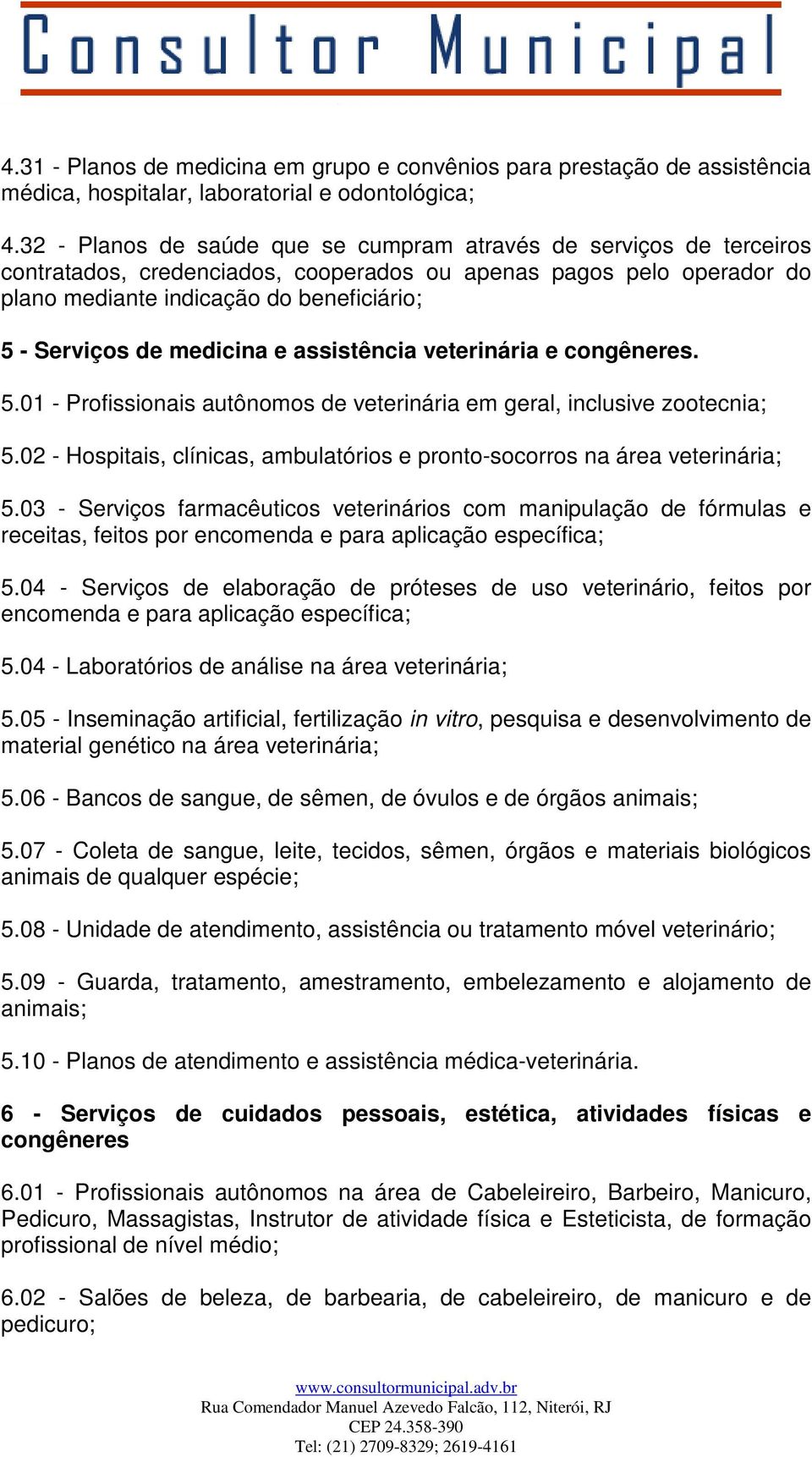 medicina e assistência veterinária e congêneres. 5.01 - Profissionais autônomos de veterinária em geral, inclusive zootecnia; 5.