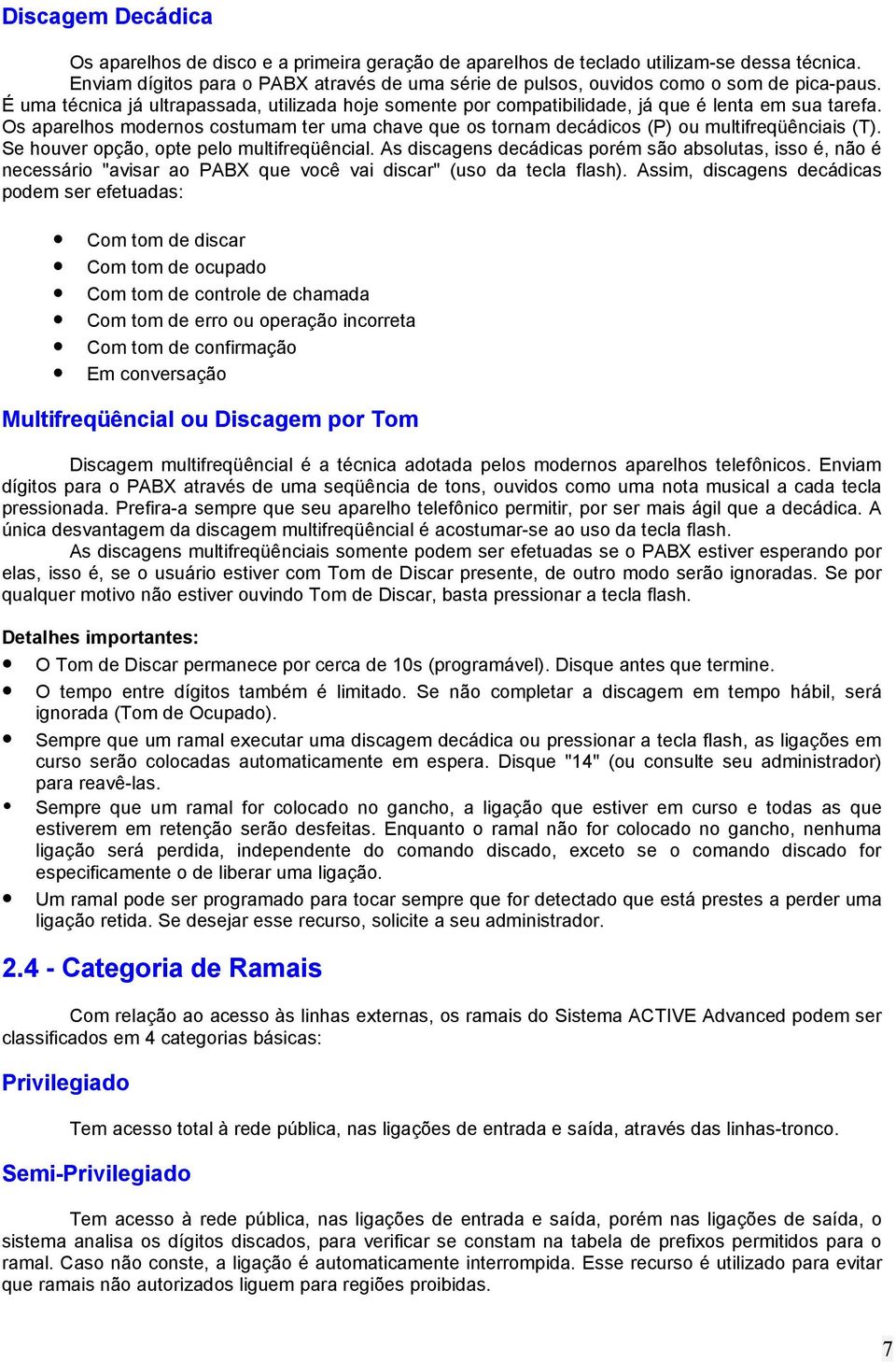 Os aparelhos modernos costumam ter uma chave que os tornam decádicos (P) ou multifreqüênciais (T). Se houver opção, opte pelo multifreqüêncial.