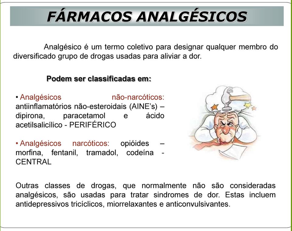 acetilsalicílico - PERIFÉRICO Analgésicos narcóticos: opióides morfina, fentanil, tramadol, codeína - CENTRAL Outras classes de drogas, que