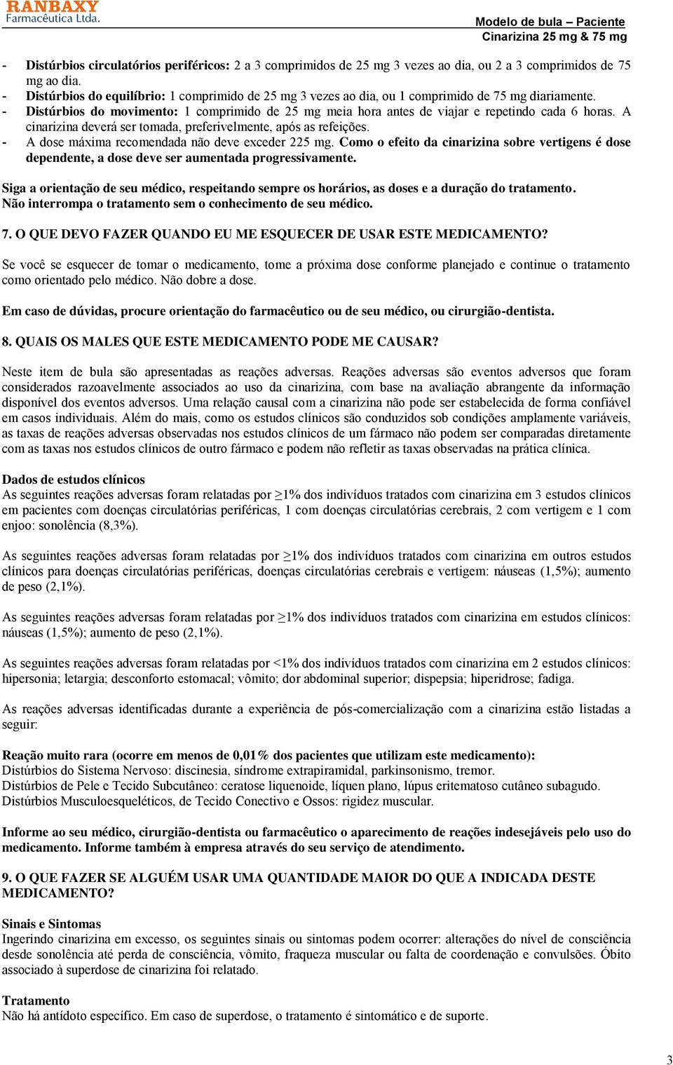 - Distúrbios do movimento: 1 comprimido de 25 mg meia hora antes de viajar e repetindo cada 6 horas. A cinarizina deverá ser tomada, preferivelmente, após as refeições.