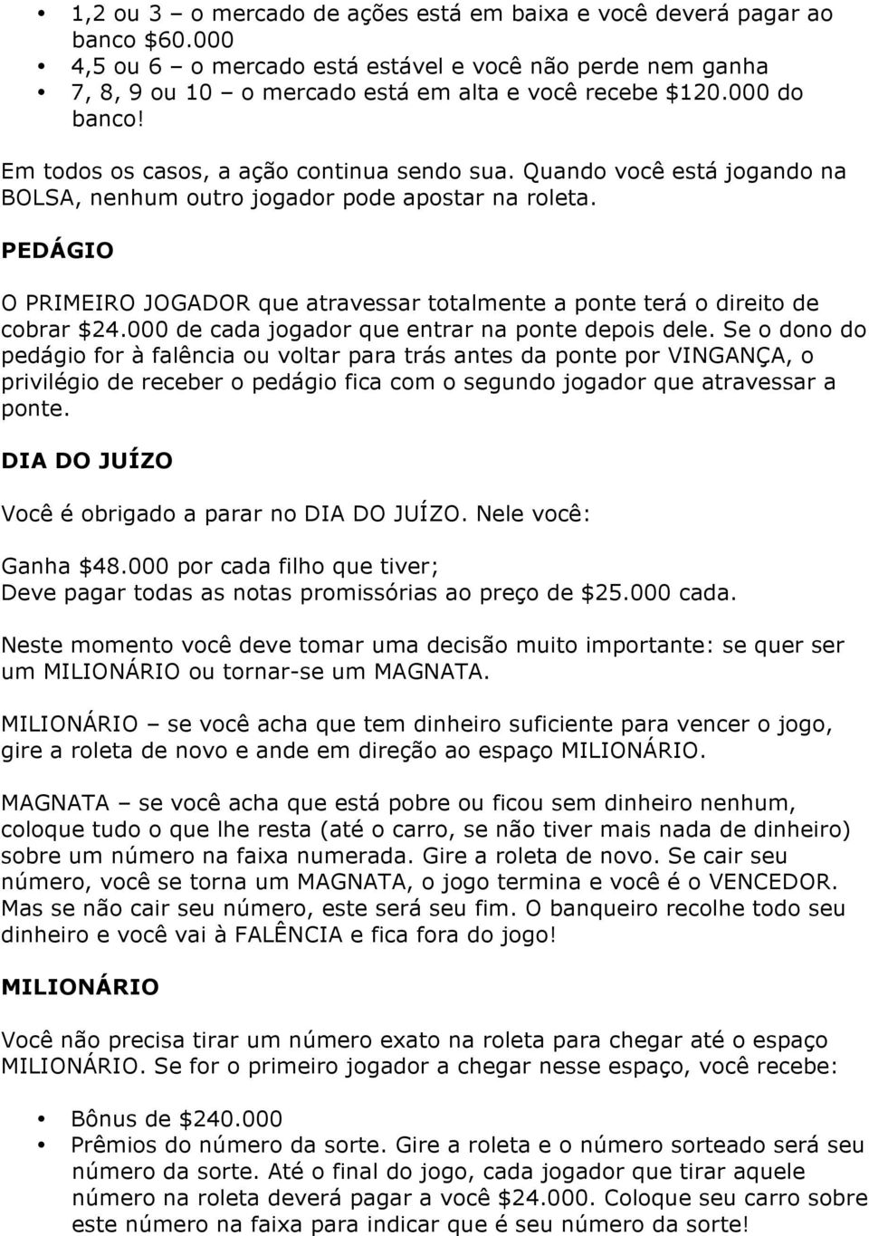 PEDÁGIO O PRIMEIRO JOGADOR que atravessar totalmente a ponte terá o direito de cobrar $24.000 de cada jogador que entrar na ponte depois dele.