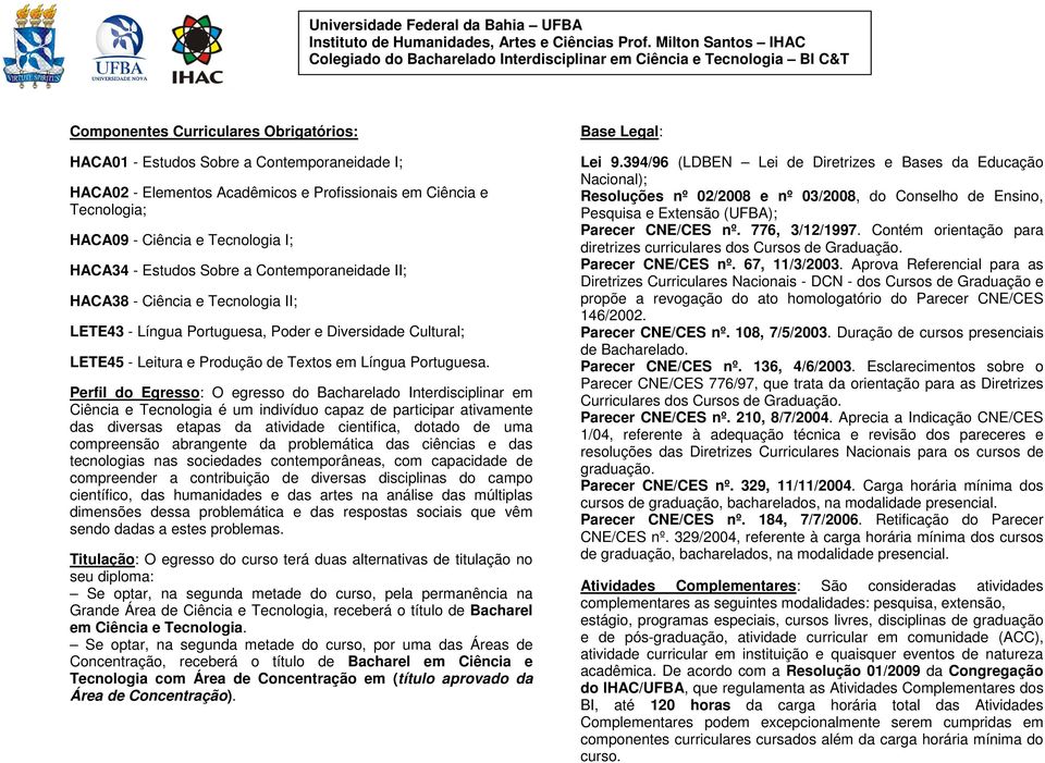 Perfil do Egresso: O egresso do Bacharelado Interdisciplinar em Ciência e Tecnologia é um indivíduo capaz de participar ativamente das diversas etapas da atividade cientifica, dotado de uma