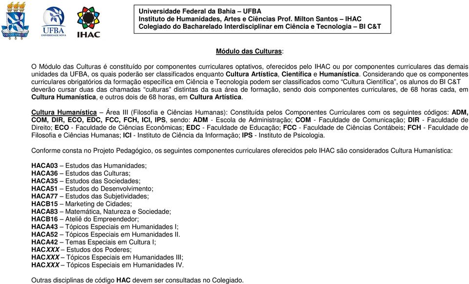 Considerando que os componentes curriculares obrigatórios da formação específica em Ciência e Tecnologia podem ser classificados como Cultura Científica, os alunos do BI C&T deverão cursar duas das