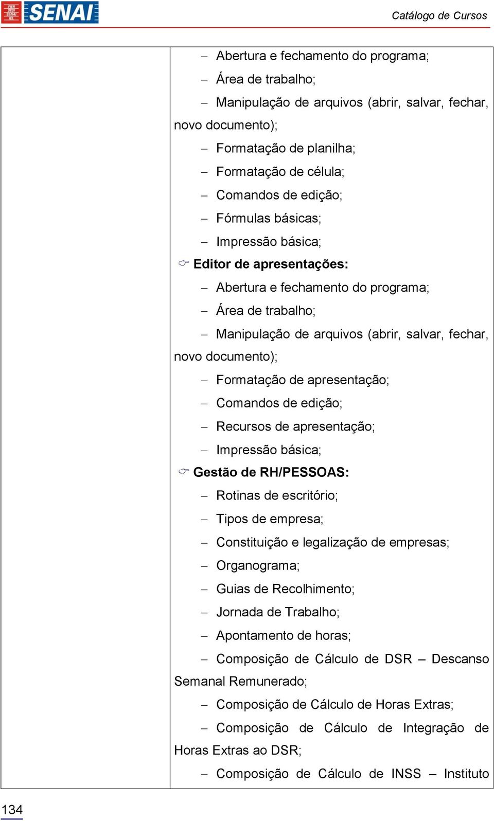 Comandos de edição; Recursos de apresentação; Impressão básica; Gestão de RH/PESSOAS: Rotinas de escritório; Tipos de empresa; Constituição e legalização de empresas; Organograma; Guias de