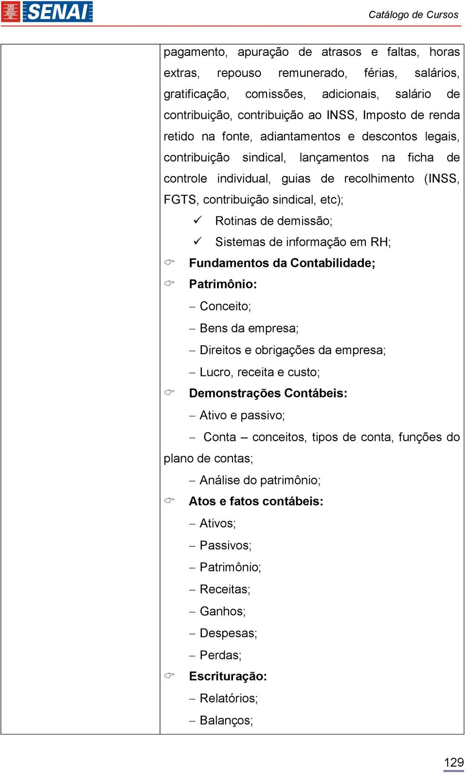 demissão; Sistemas de informação em RH; Fundamentos da Contabilidade; Patrimônio: Conceito; Bens da empresa; Direitos e obrigações da empresa; Lucro, receita e custo; Demonstrações Contábeis: Ativo e